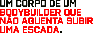 Um corpo de um bodybuilder que não aguenta subir uma escada.